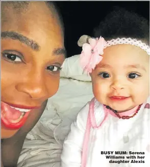  ??  ?? BUSY MUM: Serena Williams with her daughter Alexis