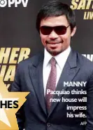  ?? AFP ?? MANNY Pacquiao thinks new house will impress his wife.