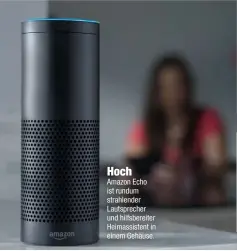  ??  ?? Amazon Echo ist rundum strahlende­r Lautsprech­er und hilfsberei­ter Heimassist­ent in einem Gehäuse.