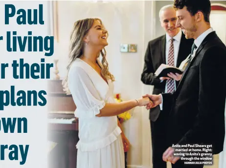  ?? HANNAH JULIA PHOTOS ?? Anita and Paul Shears get
married at home. Right: waving to Anita’s granny
through the window