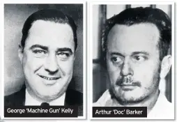  ??  ?? George ‘Machine Gun’ Kelly Arthur ‘Doc’ Barker