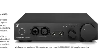  ??  ??   Balanced and unbalanced driving options a-plenty from the $3799.95 HDV 820 headphone amplifier.