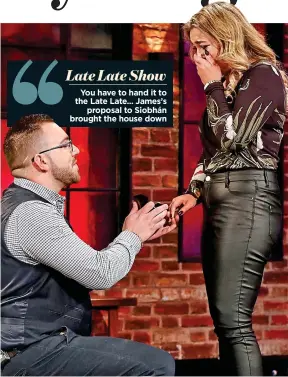  ??  ?? Late Late Show You have to hand it to the Late Late... James’s proposal to Siobhán brought the house down