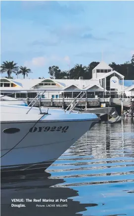  ?? Picture: LACHIE MILLARD ?? VENUE: The Reef Marina at Port Douglas.