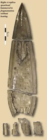  ??  ?? Right: A replica spearhead hammered to fragmentat­ion without heating