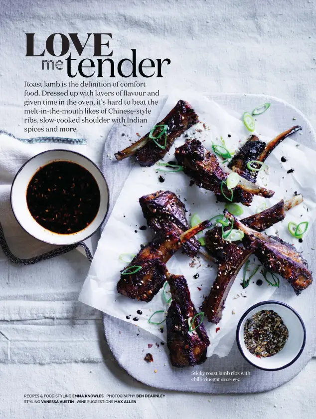  ?? RECIPES & FOOD STYLING EMMA KNOWLES PHOTOGRAPH­Y BEN DEARNLEY STYLING VANESSA AUSTIN WINE SUGGESTION­S MAX ALLEN ?? Sticky roast lamb ribs with chilli-vinegar
(RECIPE P119)