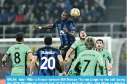  ?? ?? MILAN: Inter Milan’s French forward #09 Marcus Thuram jumps for the ball during [OL <,-( *OHTWPVUZ 3LHN\L SHZ[ ÄYZ[ SLN MVV[IHSS TH[JO 0U[LY 4PSHU ]Z ([SL[PJV Madrid at the San Siro stadium in Milan. — AFP