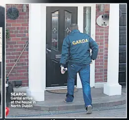  ??  ?? SEARCH Gardai arrive at the house in North Dublin