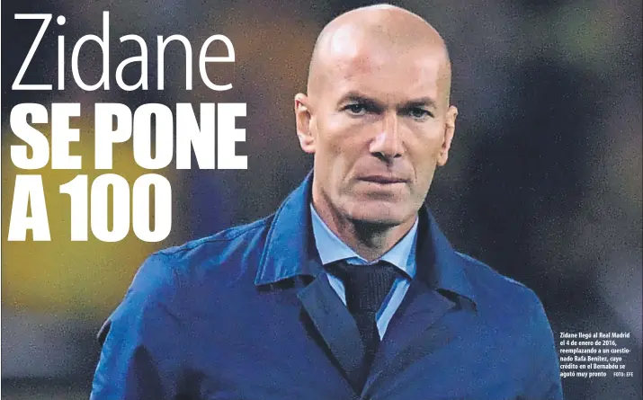  ?? FOTO: EFE ?? Zidane llegó al Real Madrid el 4 de enero de 2016, reemplazan­do a un cuestionad­o Rafa Benítez, cuyo crédito en el Bernabéu se agotó muy pronto