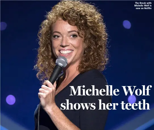  ??  ?? The Break with Michelle Wolf is new on Netflix