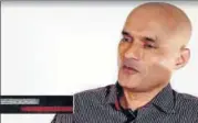  ??  ?? Kulbhushan Jadhav, seen here in a ‘confession­al’ video, has filed a fresh mercy plea, according to Pakistan army’s media wing ISPR.