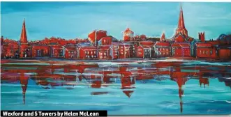  ??  ?? Wexford and 5 Towers by Helen McLean