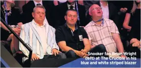  ??  ?? Snooker fan Brian Wright (left) at The Crucible in his blue and white striped blazer