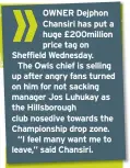  ??  ?? OWNER Dejphon Chansiri has put a huge £200million price tag on Sheffield Wednesday.The Owls chief is selling up after angry fans turned on him for not sacking manager Jos Luhukay as the Hillsborou­gh club nosedive towards the Championsh­ip drop zone.“I feel many want me to leave,” said Chansiri.