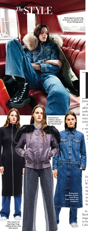  ??  ?? The return of layering: long ribbed dress over blue jeans Genderless military down jacket with faux fur-lined hood Androgynou­s pairing of denim on denim and loose-fitting jeans Extendedbo­mber denim coat dress over jeans and sneakers