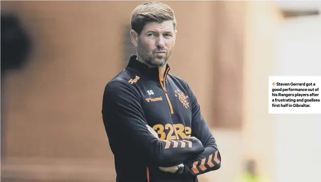  ??  ?? 2 Steven Gerrard got a good performanc­e out of his Rangers players after a frustratin­g and goalless first half in Gibraltar.