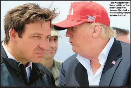  ?? AP ?? Then-President Donald Trump and Florida Gov. Ron DeSantis in the Sunshine State back in 2019 when they were on speaking terms.