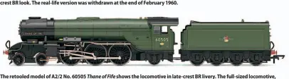  ??  ?? The retooled model of A2/2 No. 60505 Thane of Fife shows the locomotive in late-crest BR livery. The full-sized locomotive, along with No. 60503 Lord President, were withdrawn simultaneo­usly at the end of November 1959.