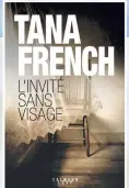  ??  ?? Tana French Éditions Calmann-Lévy 560 pages