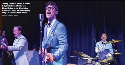  ?? MICHAEL BROSILOW PHOTO ?? Zachary Stevenson (center, as Buddy Holly), with Michael Mahler and Kieran McCabe as the Crickets in a scene from “Buddy – The Buddy Holly Story” at American Blues Theatre.