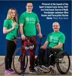  ?? Photo: Ryan Byrne ?? Pictured at the launch of the Sport Ireland Cycle Series 2017 are Irish boxer Darren O’Neill, Paralympic swimmer Ellen Keane and Paracyclis­t Declan Slevin.