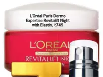  ??  ?? L’Oréal Paris Dermo Expertise Revitalift Night
with Elastin, ` 749