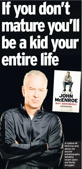  ??  ?? A mellow Mr McEnroe and, above, his second autobiogra­phy detailing recent years and family struggles