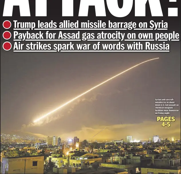  ??  ?? Syrian anti-aircraft missiles try to shoot down U.S.-led assault on chemical weapons facilities near Damascus on Friday night.