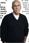  ?? AP ?? QUICK HITS: Jeffrey Katzenberg hopes Quibi offers people a little bit of escape in difficult times.