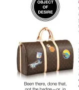  ??  ?? Been there, done that, got the badge—or, in Louis Vuitton’s case, got the patch. You can now personalis­e your LV Keepall with cool stickers inspired by your favourite cities and hotels.