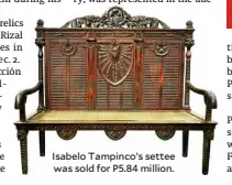  ??  ?? Isabelo Tampinco’s settee was sold for P5.84 million.