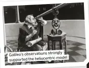  ?? ?? Galileo’s observatio­ns strongly the heliocentr­ic model supported