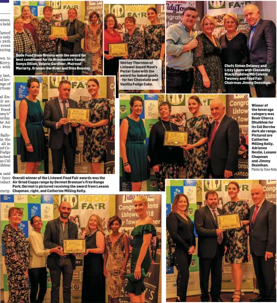  ?? Chefs Simon Delaney and Lizzy Lyons with Clonakilty Black Pudding MD Colette Twomey and Food Fair Chairman Jimmy Deenihan. Photos by Steve Kelly ?? Dude Food from Brosna with the award for best condiment for its Brosnashir­e Sauce; Sonya Dillon, Valerie Gardiner, Mairead Moriarty, Graham Gardiner and Dina Beasley. Overall winner of the Listowel Food Fair awards was the Air Dried Coppa range by Dermot Brennan’s Free Range Pork; Dermot is pictured receiving the award from Leeann Chapman, right, and Catherine Milling Kelly. Shirley Thornton of Listowel-based Mom’s Porter Cake with the award for baked goods - for her Chocolate and Vanilla Fudge Cake.The Tralee-based Once Upon a Cheese receiving the highly commended award in the Cheese category. From left, Mairead Moriarty, Tamara Bagaglini, Massimilia­no Bagaglini, Dina Beasley and Daria Piaseczna.Winner of the beverage category was Beoir Chorca Dhuibhne for its Cúl Dorcha dark ale range. Pictured are Catherine Milling Kelly, Adrienne Heslin, Leeann Chapman and Jimmy Deenihan. Jean Louis Valentin of Trieneragh Honey in Duagh taking the highly commended award in the condiments category, pictured with Agnes Boucher Hayes, Leeann Chapman and Jimmy Deenihan Photos by Steve Kelly