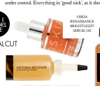  ??  ?? OSKIA RENAISSANC­E BRIGHTLIGH­T
SERUM, £92
VICTORIA BECKHAM BEAUTY CELL REJUVENATI­NG POWER SERUM, £180