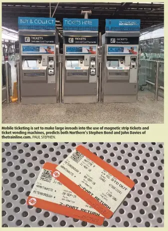  ?? PAUL STEPHEN. ?? Mobile ticketing is set to make large inroads into the use of magnetic strip tickets and ticket vending machines, predicts both Northern’s Stephen Bond and John Davies of thetrainli­ne.com.