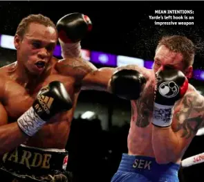  ??  ?? MEAN INTENTIONS: Yarde’s left hook is an impressive weapon