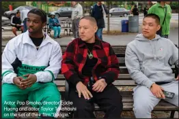  ??  ?? Actor Pop Smoke, director Eddie Huang and actor Taylor Takahashi on the set of their film “Boogie.”