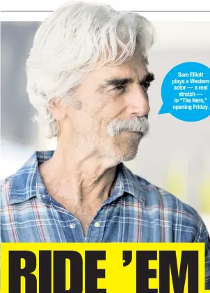  ??  ?? Sam Elliott plays a Western actor — a real stretch — in “The Hero,” opening Friday.