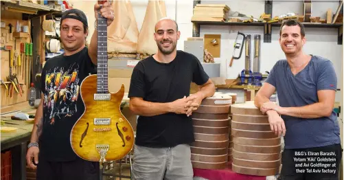  ??  ?? B&amp;G’s Eliran Barashi, Yotam ‘Kiki’ Goldstein and Avi Goldfinger at their Tel Aviv factory