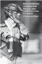  ??  ?? Marcus Holman (Gilman) and the U.S. play Australia in the FIL World Championsh­ip. Ron Fritz, Senior Editor/Sports, 410-332-6421, fax: 410-783-2518, e-mail: sports@baltsun.com