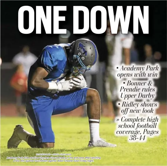  ?? RICK KAUFFMAN — DIGITAL FIRST MEDIA ?? Academy Park wide receiver Shymere Stroud kneels in the end zone after catching a late 4th-quarter touchdown against West Chester East Friday night.