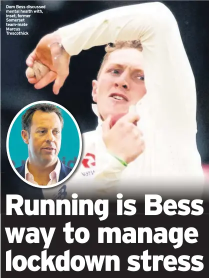  ??  ?? Dom Bess discussed mental health with, inset, former Somerset team-mate Marcus Trescothic­k