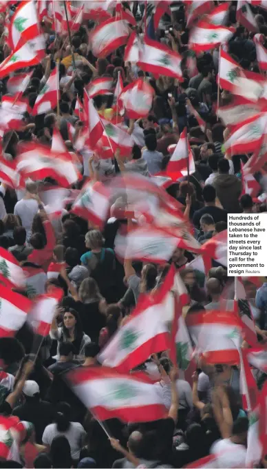  ?? Reuters ?? Hundreds of thousands of Lebanese have taken to the streets every day since last Thursday to call for the government to resign