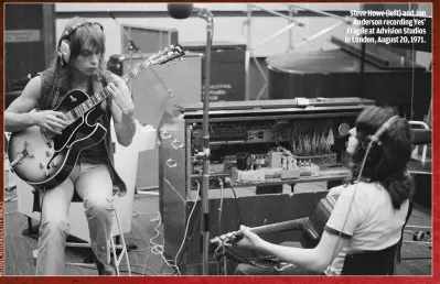  ??  ?? STEVE HOWE (LEFT) AND JON ANDERSON RECORDING YES’ FRAGILE AT ADVISION STUDIOS IN LONDON, AUGUST 20, 1971.