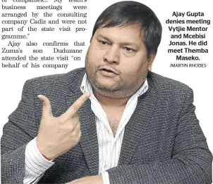  ?? /MARTIN RHODES ?? Ajay Gupta denies meeting Vytjie Mentor and Mcebisi Jonas. He did meet Themba Maseko.