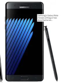  ??  ?? Samsung’s Galaxy Note 7 knows a thing or two about batteries...