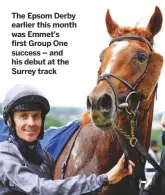  ??  ?? The Epsom Derby earlier this month was Emmet’s first Group One success – and his debut at the Surrey track