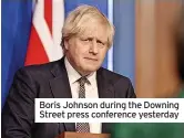  ?? ?? Boris Johnson during the Downing Street press conference yesterday