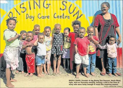  ?? Picture: MADELEINE CHAPUT ?? DEEPLY LOVED: Founder of the Rising Sun Daycare, Nozie Mswi, right, died on Thursday evening, leaving a void in the lives of many who were lucky enough to meet this inspiring woman