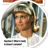 ?? ?? Question 3: What is Sandy in Grease’s surname?